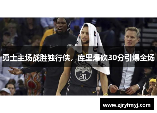 勇士主场战胜独行侠，库里爆砍30分引爆全场